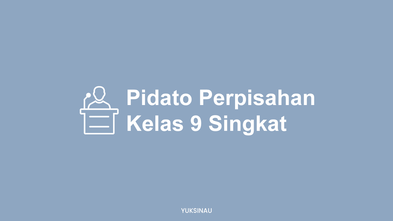 Pidato Perpisahan Singkat Kelas 9